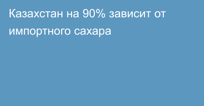 Казахстан на 90% зависит от импортного сахара