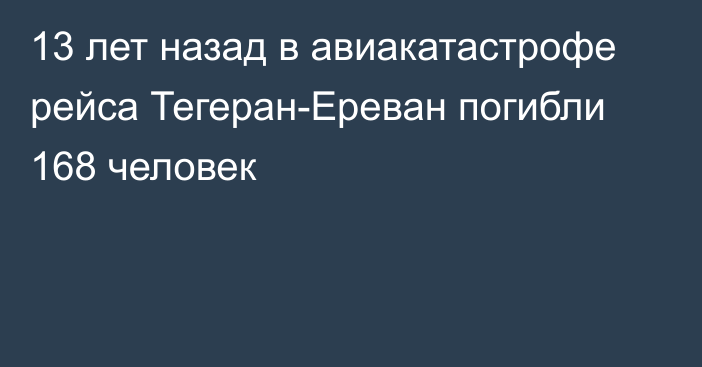 13 лет назад в авиакатастрофе рейса Тегеран-Ереван погибли 168 человек