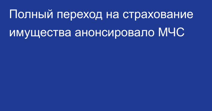 Полный переход на страхование имущества анонсировало МЧС