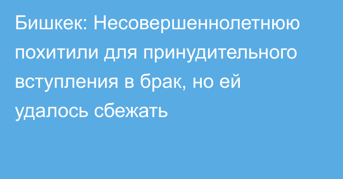 Бишкек: Несовершеннолетнюю похитили для принудительного вступления в брак, но ей удалось сбежать