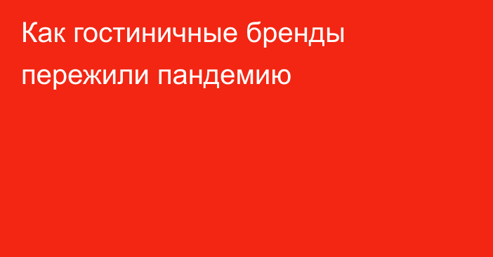 Как гостиничные бренды пережили пандемию