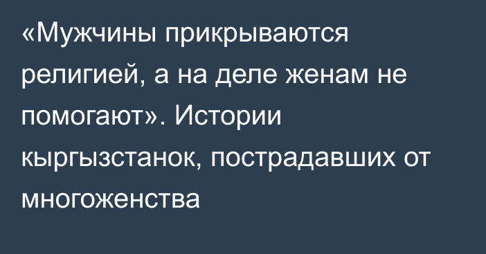 «Мужчины прикрываются религией, а на деле женам не помогают». Истории кыргызстанок, пострадавших от многоженства