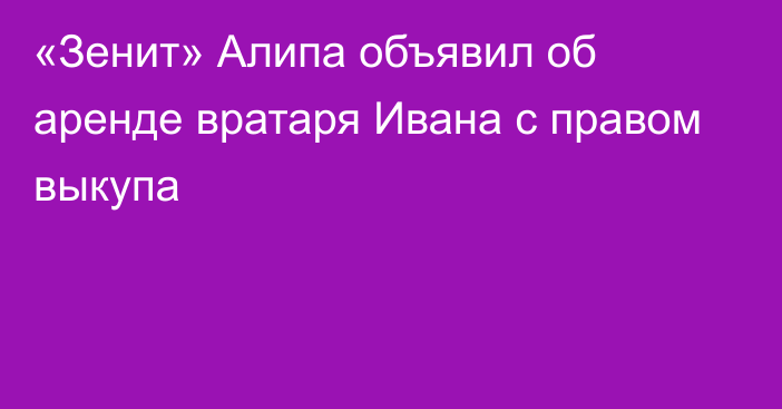 «Зенит» Алипа объявил об аренде вратаря Ивана с правом выкупа