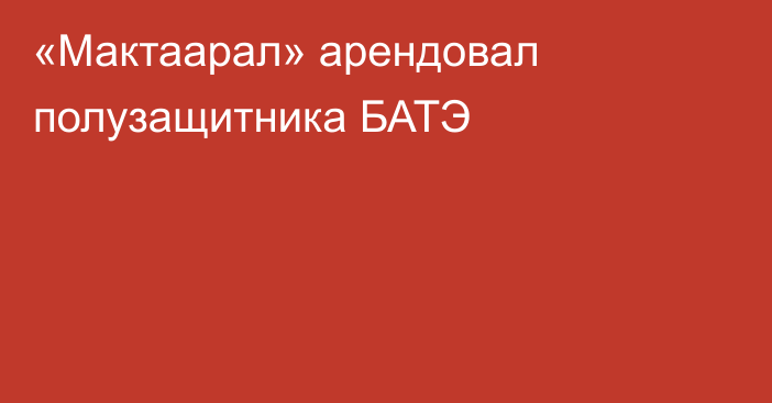 «Мактаарал» арендовал полузащитника БАТЭ