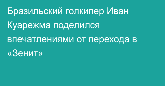 Бразильский голкипер Иван Куарежма поделился впечатлениями от перехода в «Зенит»