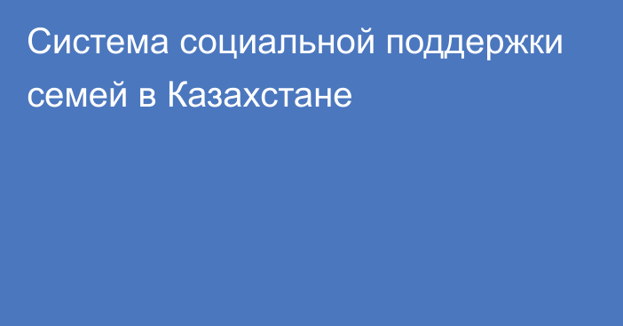 Система социальной поддержки семей в Казахстане