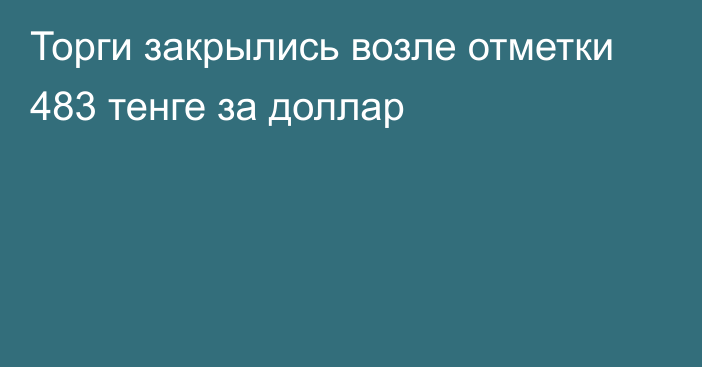 Торги закрылись возле отметки 483 тенге за доллар