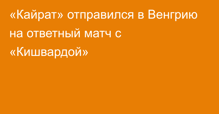 «Кайрат» отправился в Венгрию на ответный матч с «Кишвардой»