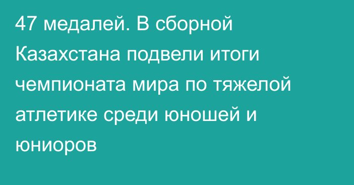 47 медалей. В сборной Казахстана подвели итоги чемпионата мира по тяжелой атлетике среди юношей и юниоров