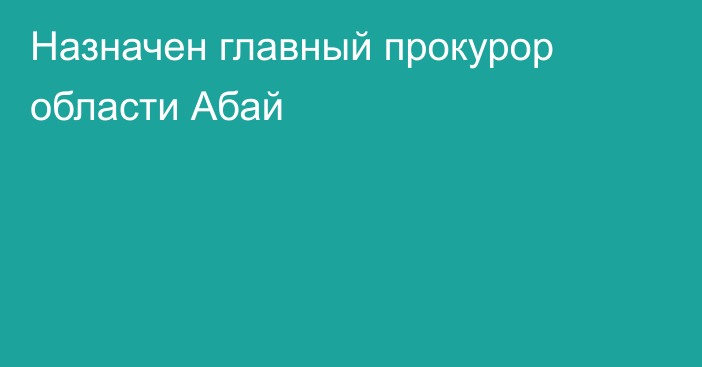 Назначен главный прокурор области Абай