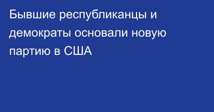 Бывшие республиканцы и демократы основали новую партию в США