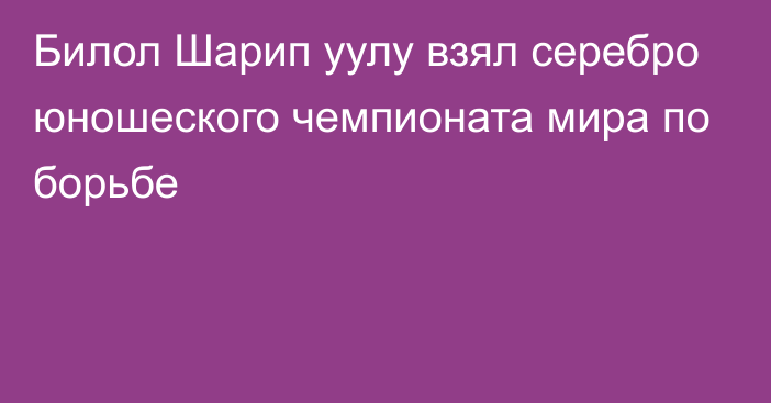 Билол Шарип уулу взял серебро юношеского чемпионата мира по борьбе