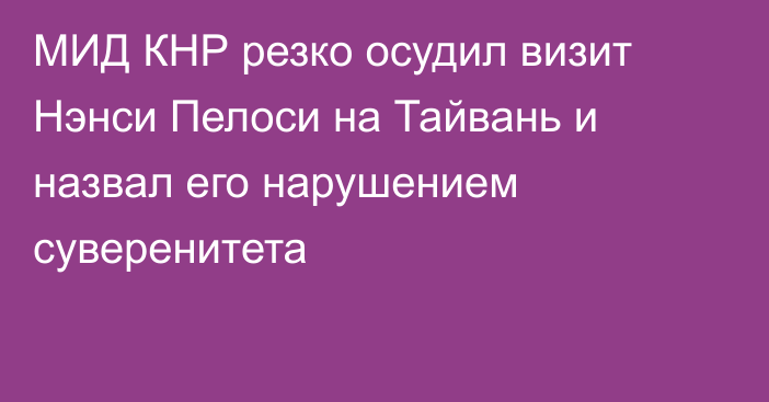 МИД КНР резко осудил визит Нэнси Пелоси на Тайвань и назвал его нарушением суверенитета