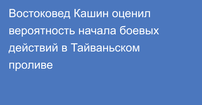 Востоковед Кашин оценил вероятность начала боевых действий в Тайваньском проливе