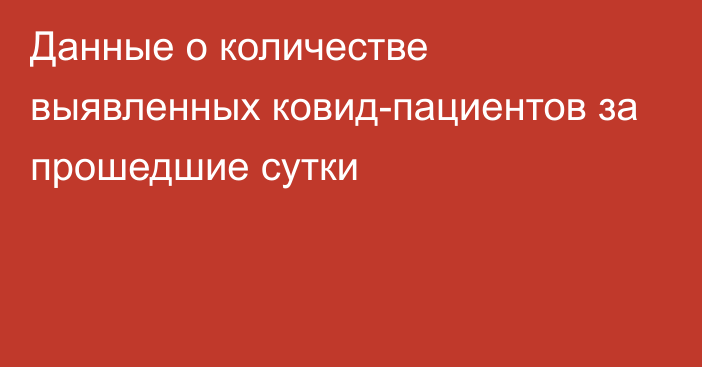 Данные о количестве выявленных ковид-пациентов за прошедшие сутки