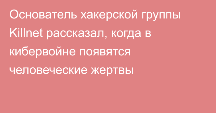 Основатель хакерской группы Killnet рассказал, когда в кибервойне появятся человеческие жертвы