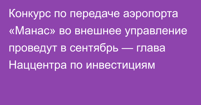 Конкурс по передаче аэропорта «Манас» во внешнее управление проведут в сентябрь — глава Наццентра по инвестициям