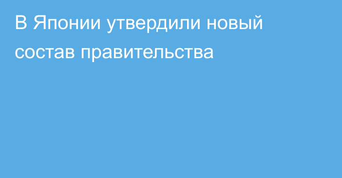 В Японии утвердили новый состав правительства