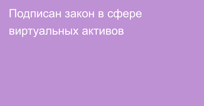 Подписан закон в сфере виртуальных активов