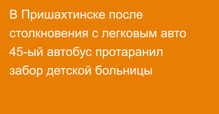 В Пришахтинске после столкновения с легковым авто 45-ый автобус протаранил забор детской больницы