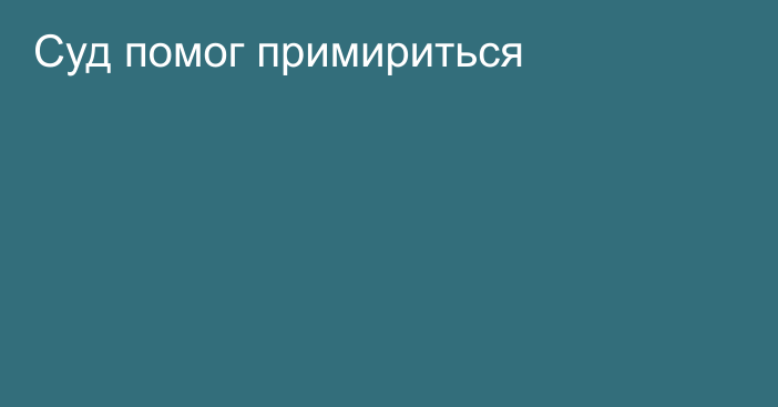 Суд помог примириться