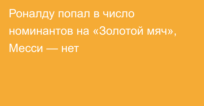 Роналду попал в число номинантов на «Золотой мяч», Месси — нет