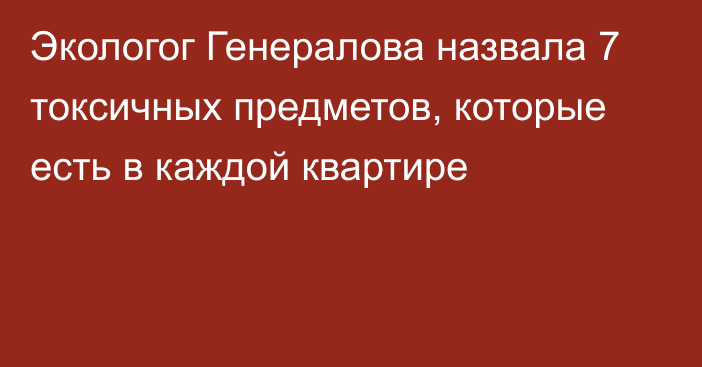 Экологог Генералова назвала 7 токсичных предметов, которые есть в каждой квартире