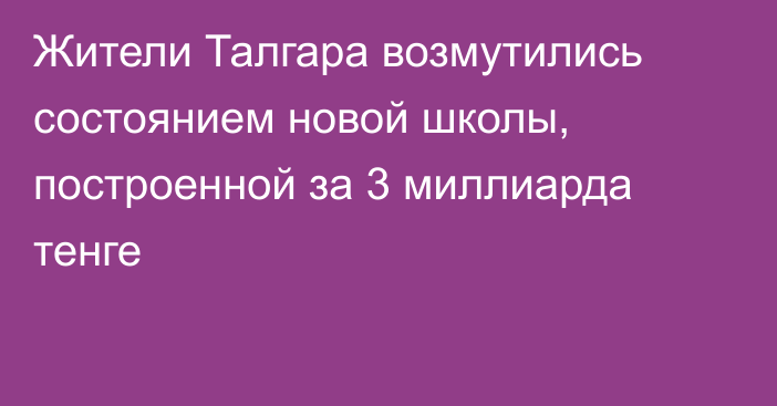 Жители Талгара возмутились состоянием новой школы, построенной за 3 миллиарда тенге