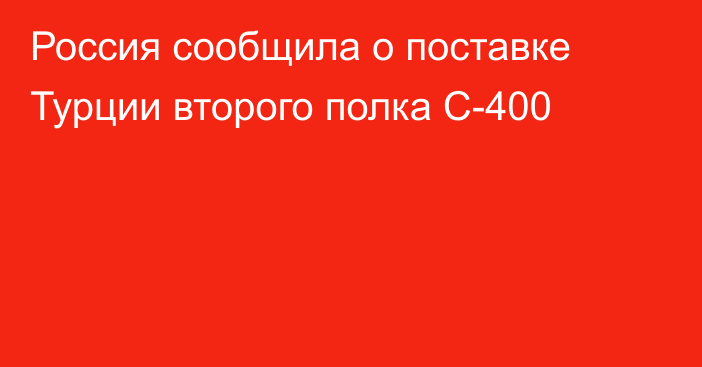 Россия сообщила о поставке Турции второго полка С-400