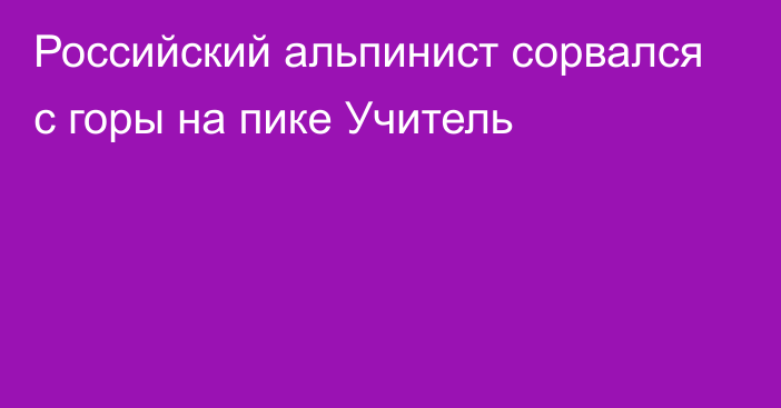 Российский альпинист сорвался с горы на пике Учитель