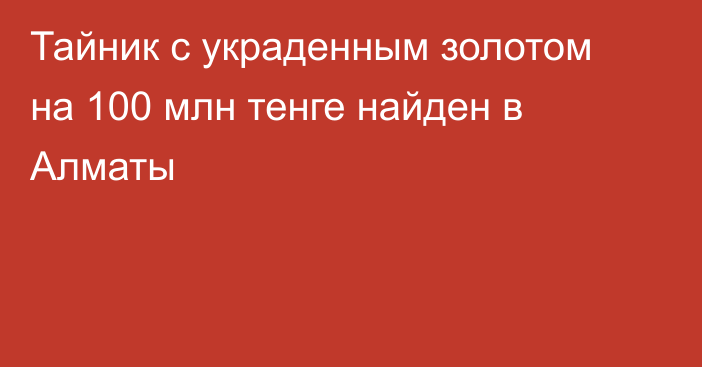 Тайник с  украденным золотом на 100 млн тенге найден в Алматы