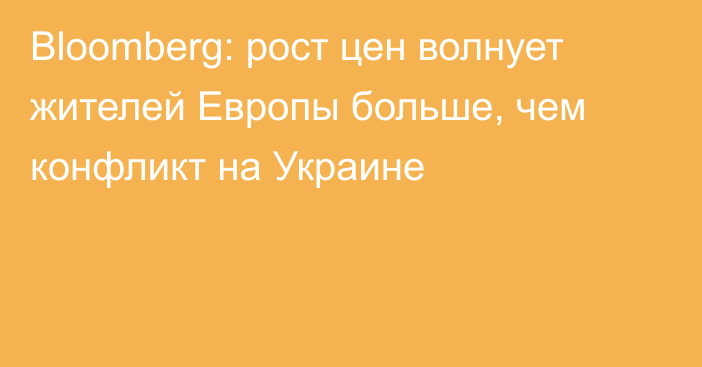 Bloomberg: рост цен волнует жителей Европы больше, чем конфликт на Украине