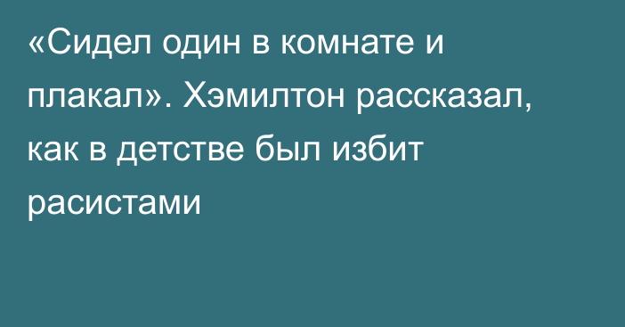 «Сидел один в комнате и плакал». Хэмилтон рассказал, как в детстве был избит расистами