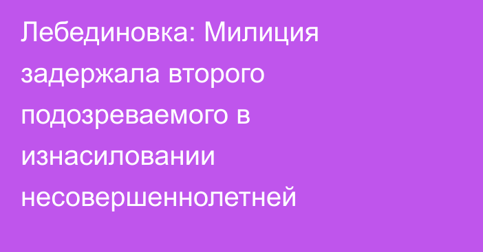 Лебединовка: Милиция задержала второго подозреваемого в изнасиловании несовершеннолетней