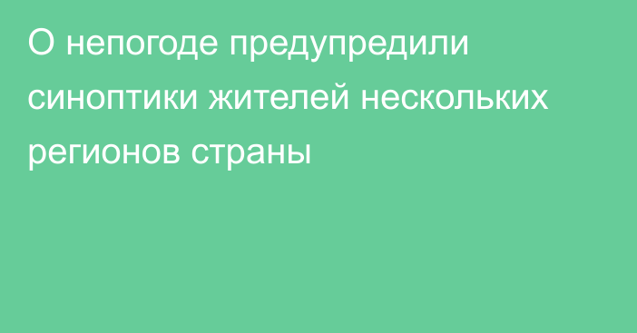 О непогоде предупредили синоптики жителей нескольких регионов страны