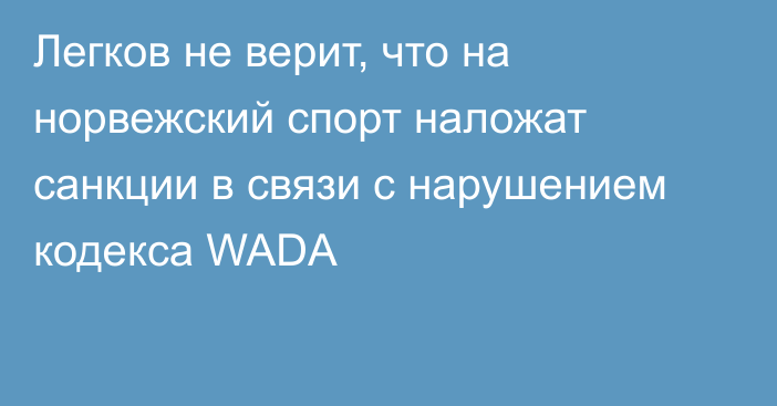 Легков не верит, что на норвежский спорт наложат санкции в связи с нарушением кодекса WADA