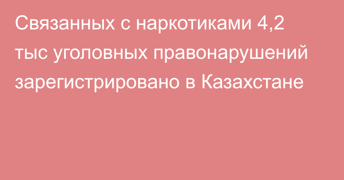 Связанных с наркотиками 4,2 тыс уголовных правонарушений зарегистрировано   в Казахстане  