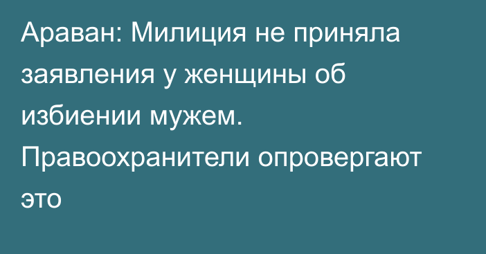 Араван: Милиция не приняла заявления у женщины об избиении мужем. Правоохранители опровергают это