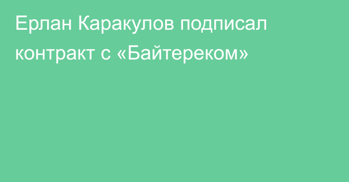 Ерлан Каракулов подписал контракт с «Байтереком»