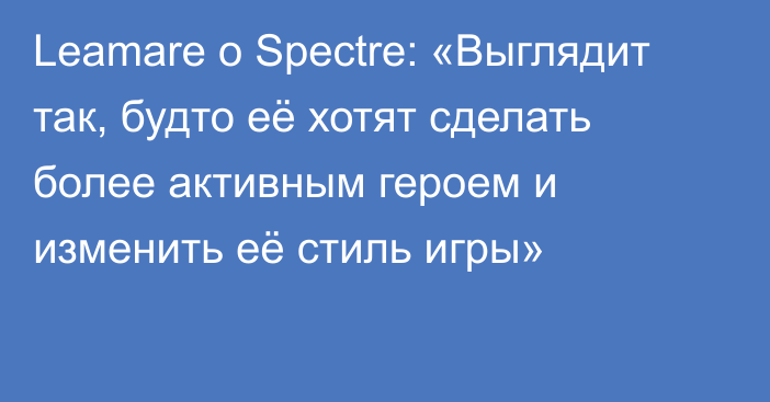 Leamare о Spectre: «Выглядит так, будто её хотят сделать более активным героем и изменить её стиль игры»