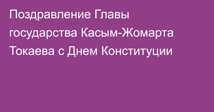 Поздравление Главы государства Касым-Жомарта Токаева с Днем Конституции