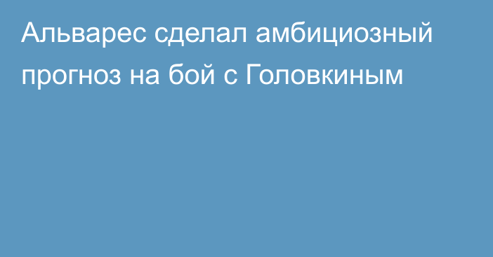 Альварес сделал амбициозный прогноз на бой с Головкиным