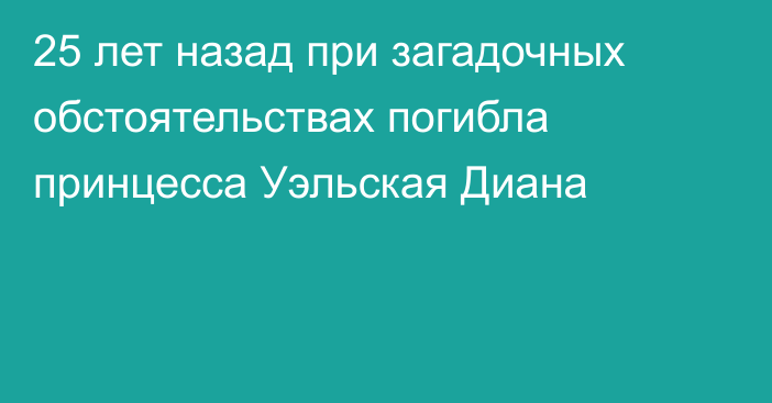 25 лет назад при загадочных обстоятельствах погибла принцесса Уэльская Диана