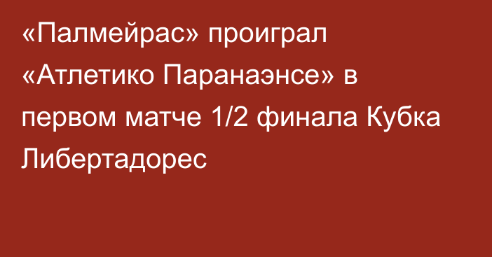 «Палмейрас» проиграл «Атлетико Паранаэнсе» в первом матче 1/2 финала Кубка Либертадорес