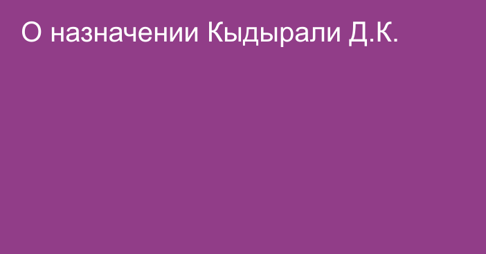 О назначении Кыдырали Д.К.