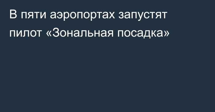 В пяти аэропортах запустят пилот «Зональная посадка»