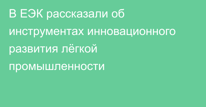 В ЕЭК рассказали об инструментах инновационного развития лёгкой промышленности