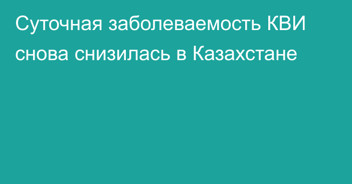 Суточная заболеваемость КВИ снова снизилась в Казахстане