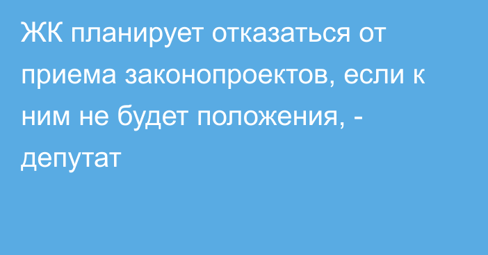 ЖК планирует отказаться от приема законопроектов, если к ним не будет положения, - депутат