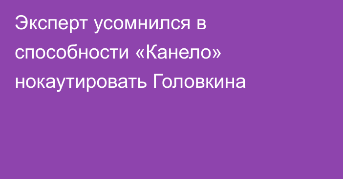 Эксперт усомнился в способности «Канело» нокаутировать Головкина